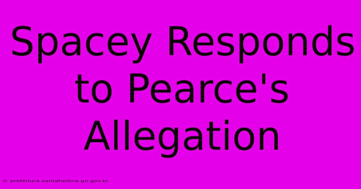 Spacey Responds To Pearce's Allegation Spacey Responds To Pearce's Allegation