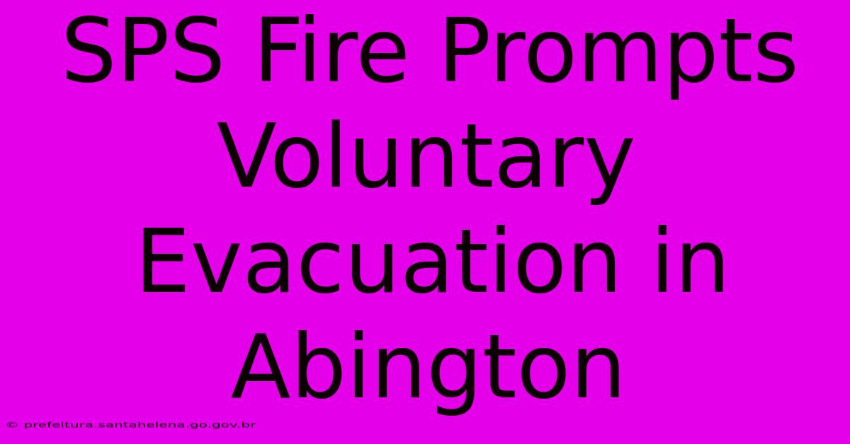 SPS Fire Prompts Voluntary Evacuation In Abington SPS Fire Prompts Voluntary Evacuation In Abington