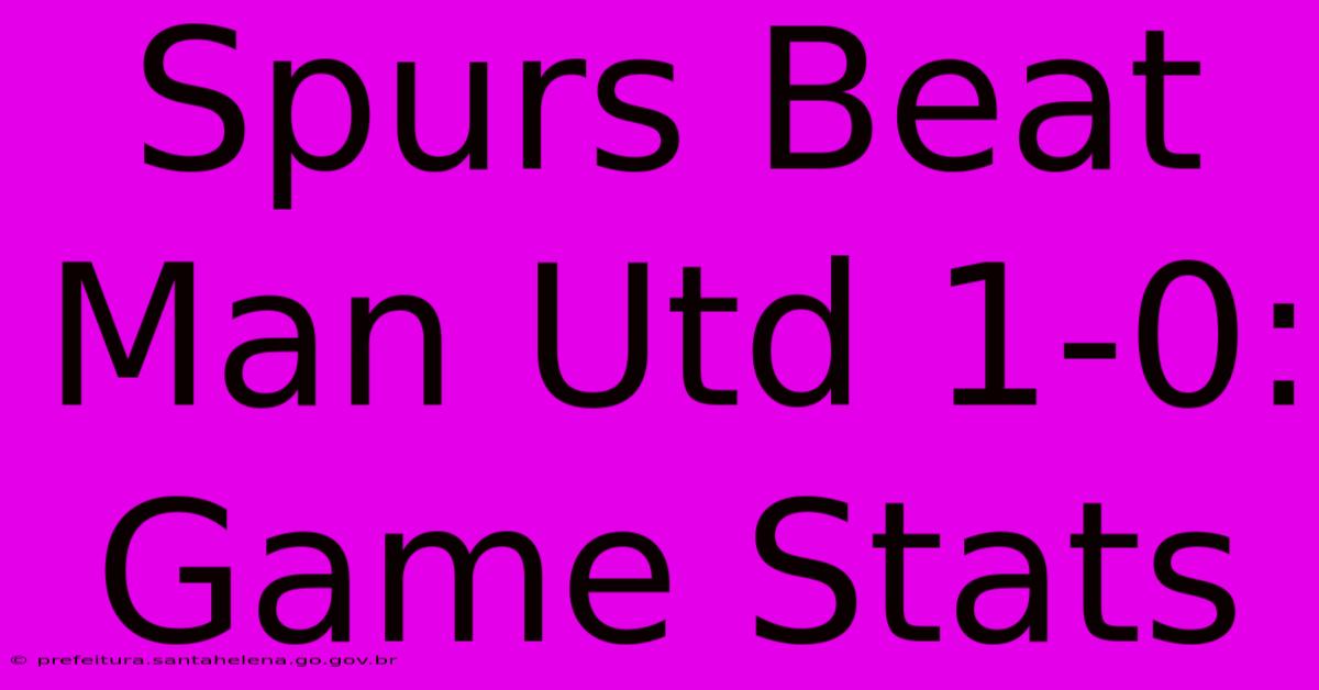 Spurs Beat Man Utd 1-0: Game Stats Spurs Beat Man Utd 1-0: Game Stats