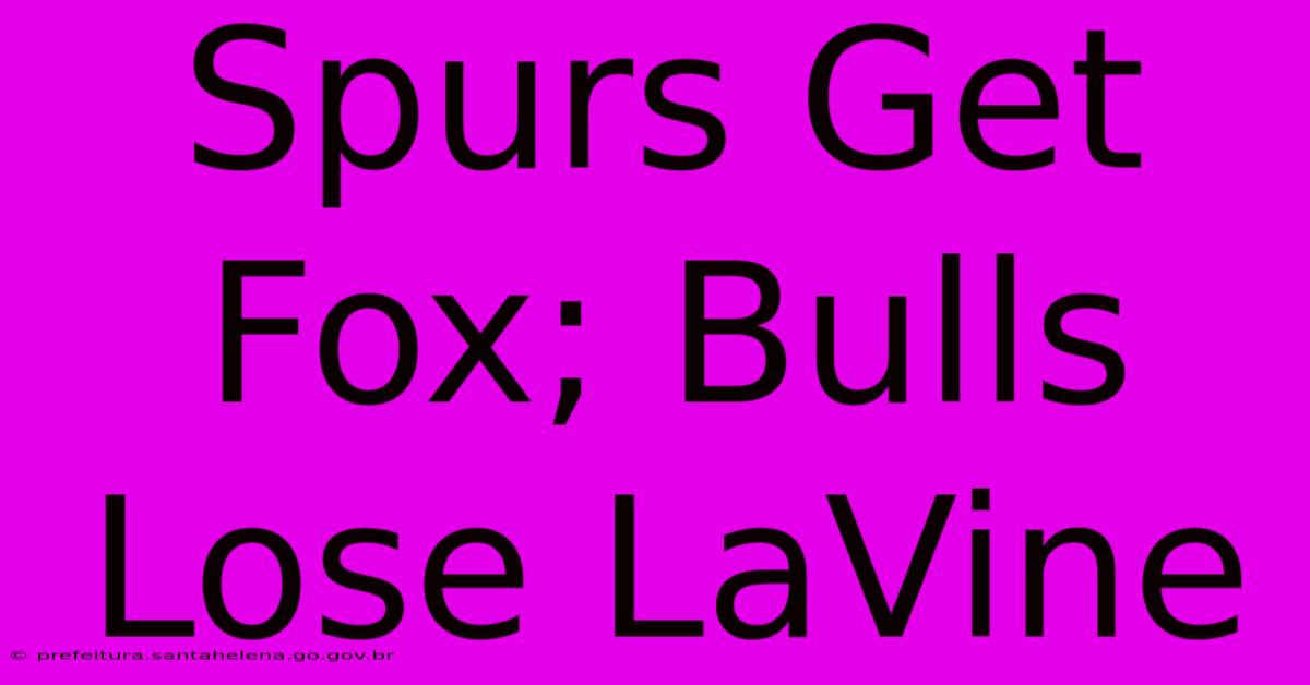 Spurs Get Fox; Bulls Lose LaVine