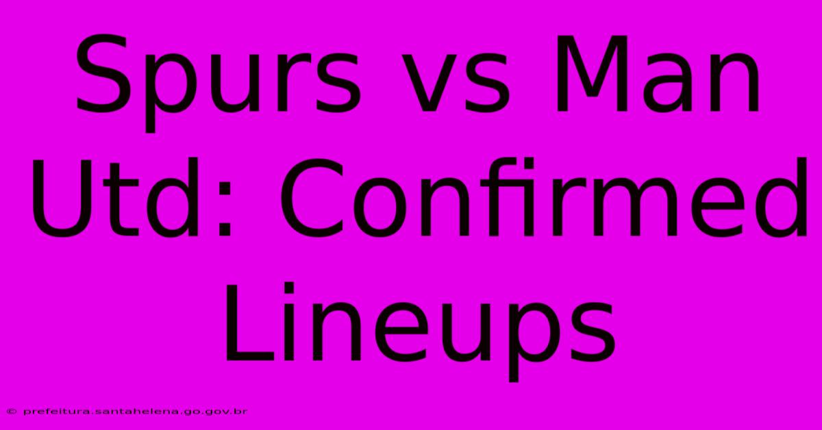Spurs Vs Man Utd: Confirmed Lineups Spurs Vs Man Utd: Confirmed Lineups
