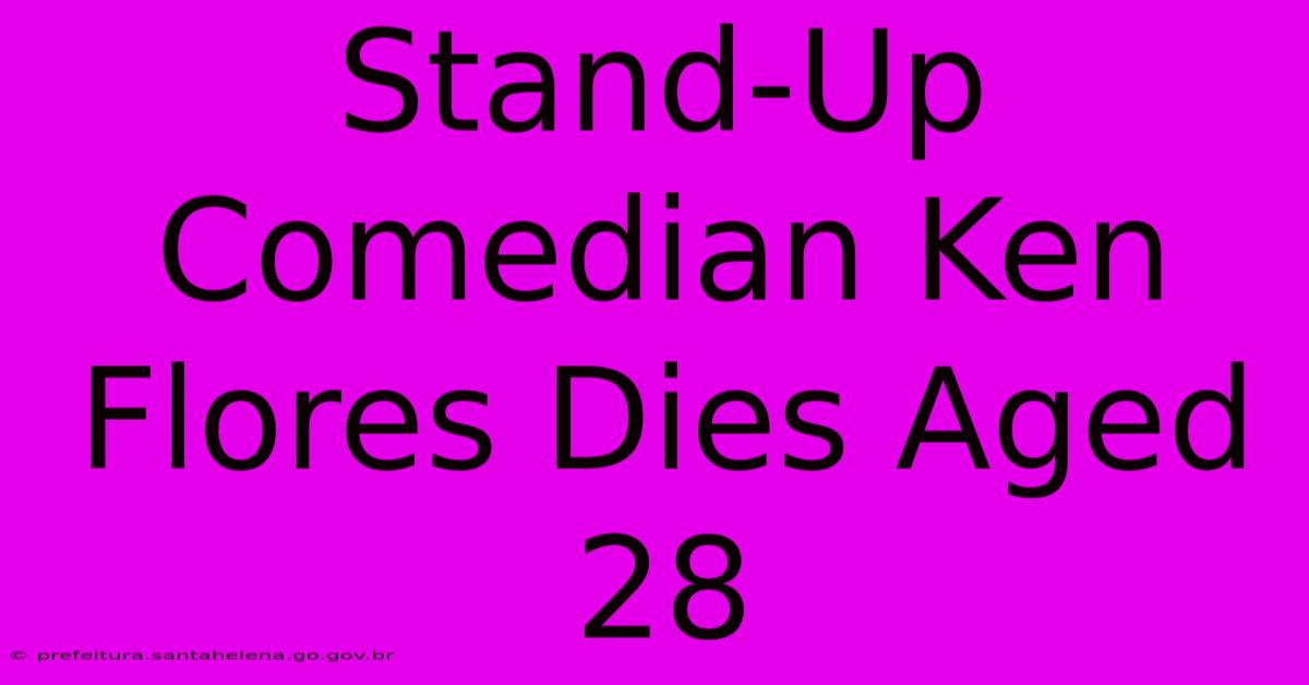 Stand-Up Comedian Ken Flores Dies Aged 28