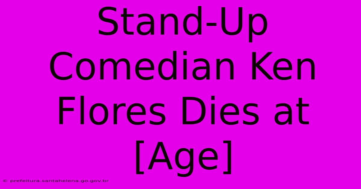 Stand-Up Comedian Ken Flores Dies At [Age]