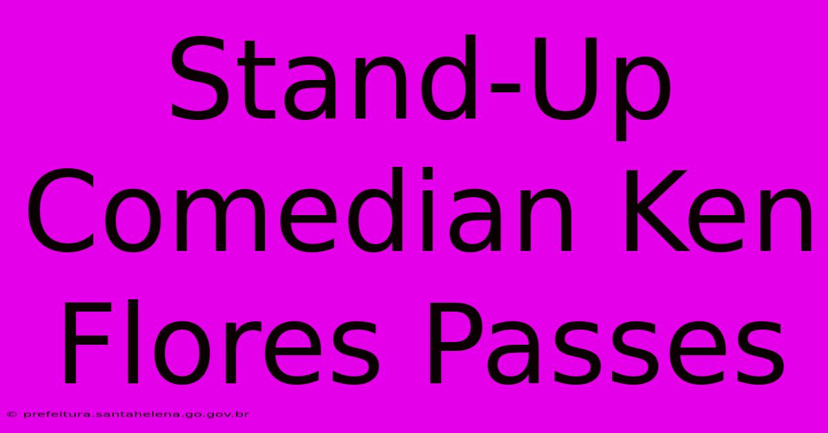 Stand-Up Comedian Ken Flores Passes