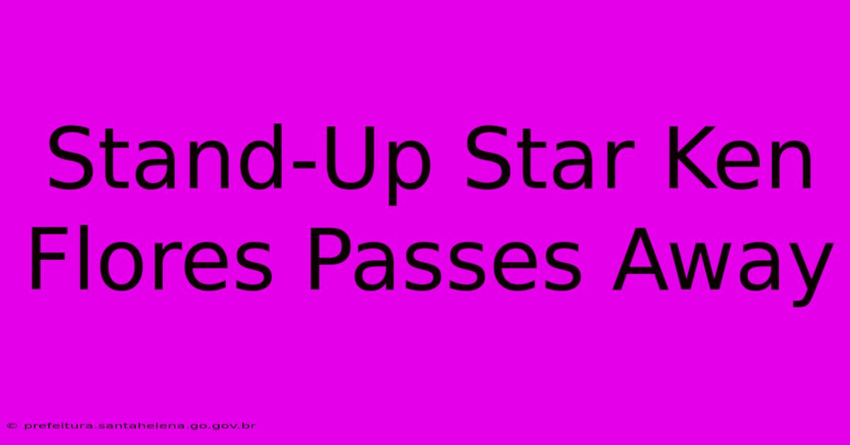 Stand-Up Star Ken Flores Passes Away