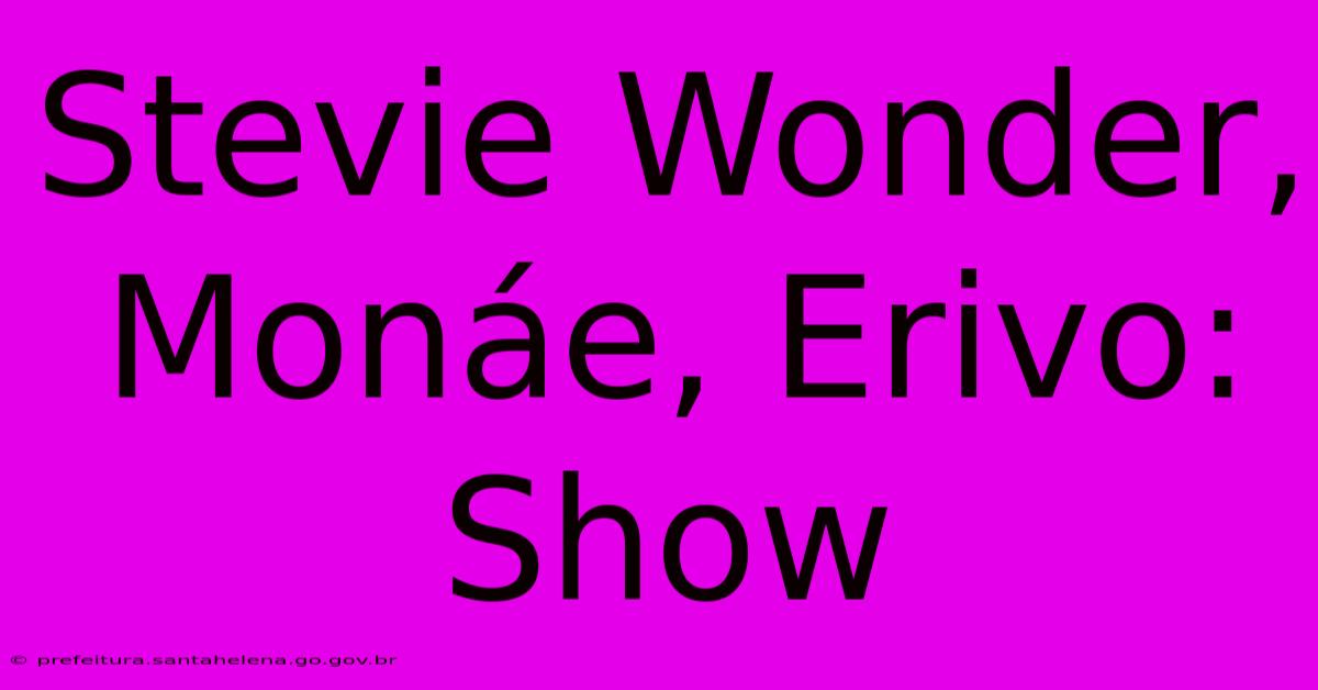 Stevie Wonder, Monáe, Erivo: Show