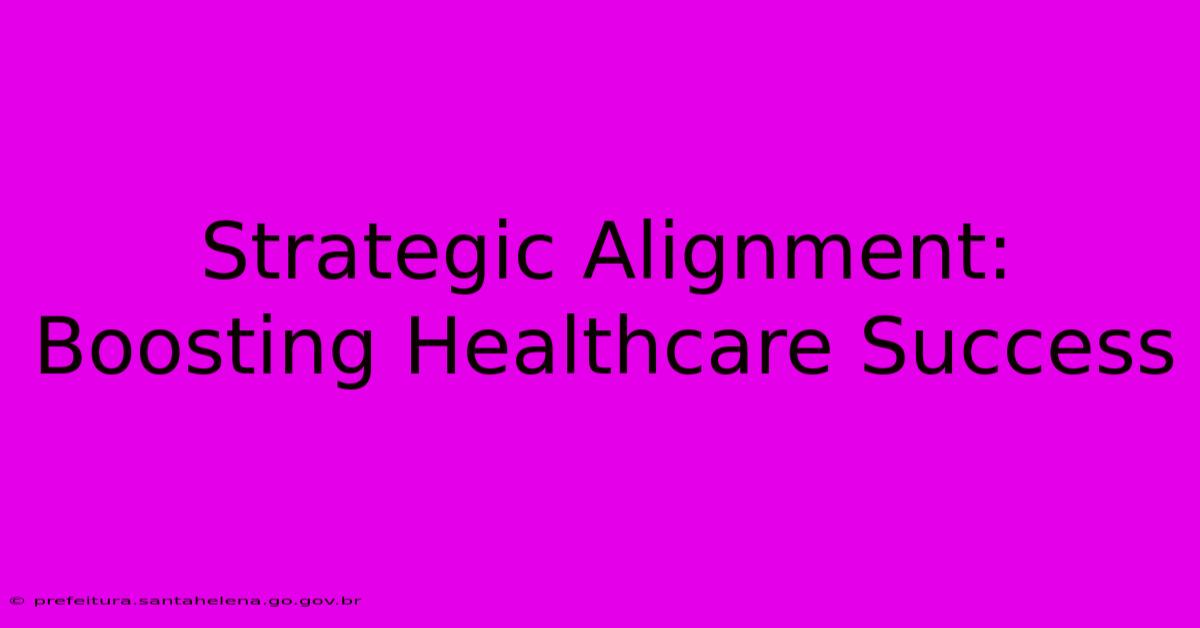 Strategic Alignment: Boosting Healthcare Success