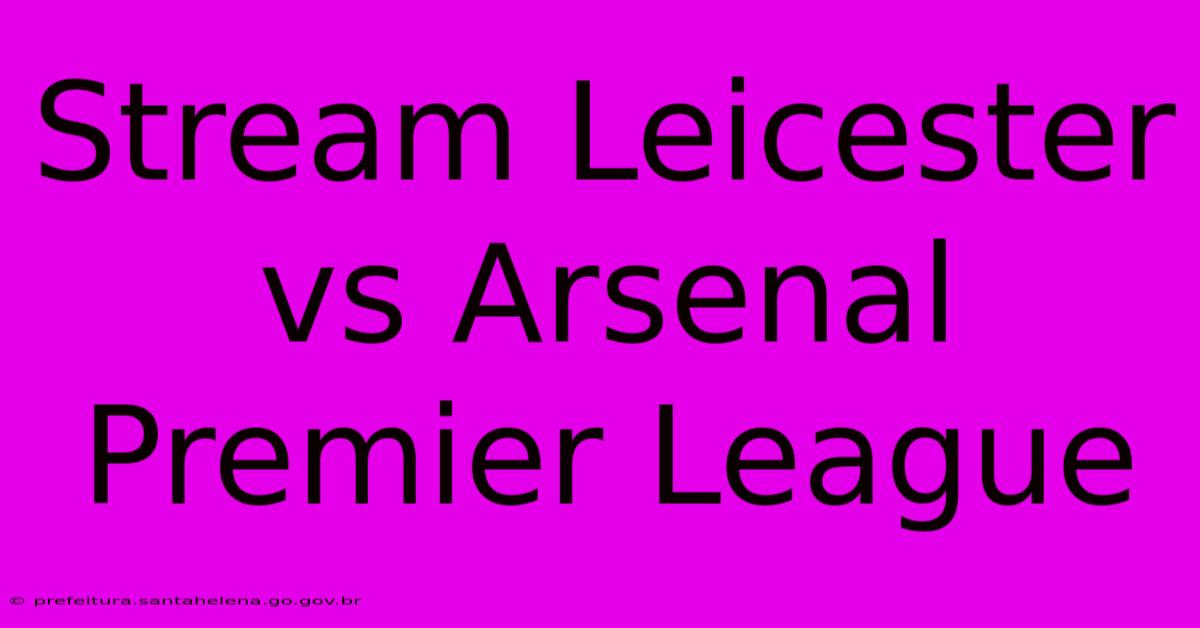 Stream Leicester Vs Arsenal Premier League Stream Leicester Vs Arsenal Premier League
