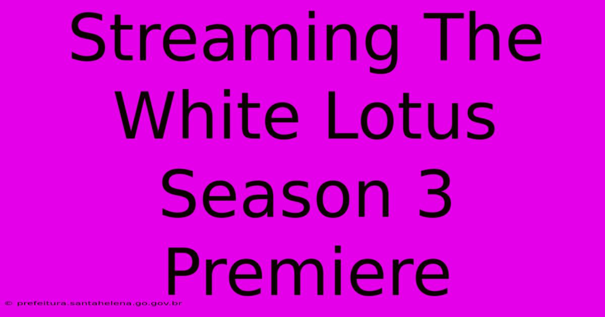Streaming The White Lotus Season 3 Premiere Streaming The White Lotus Season 3 Premiere