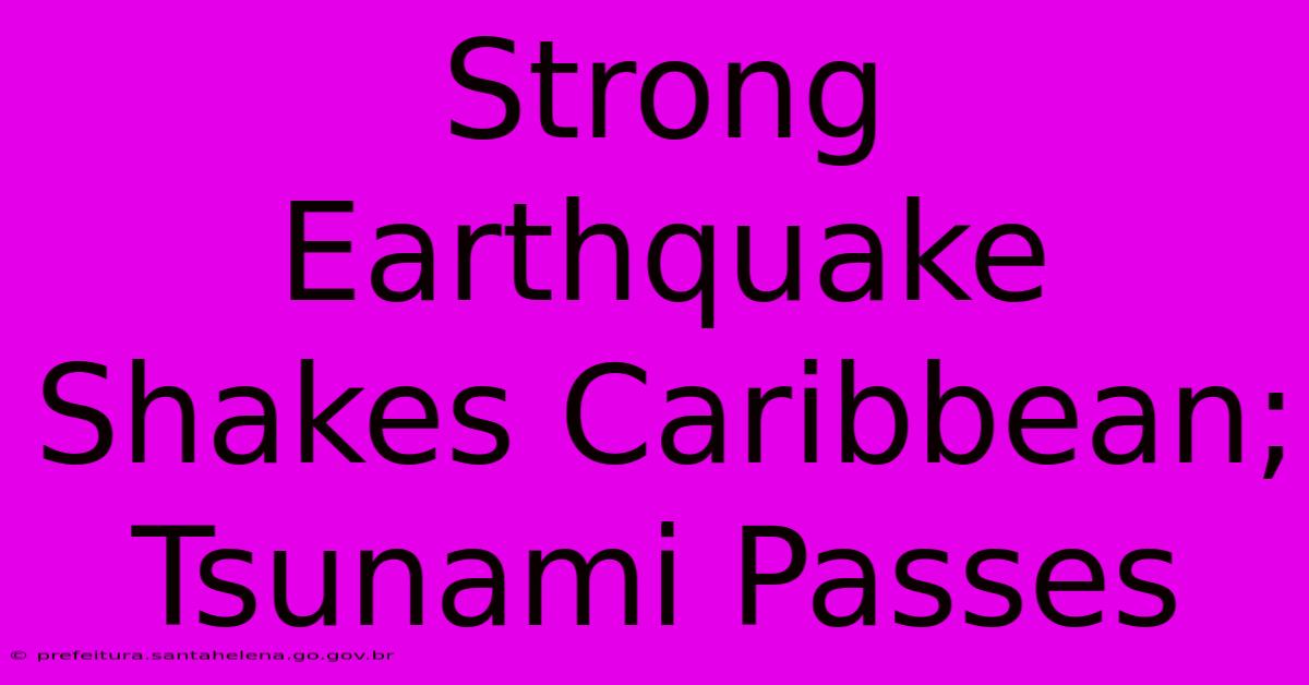 Strong Earthquake Shakes Caribbean; Tsunami Passes Strong Earthquake Shakes Caribbean; Tsunami Passes