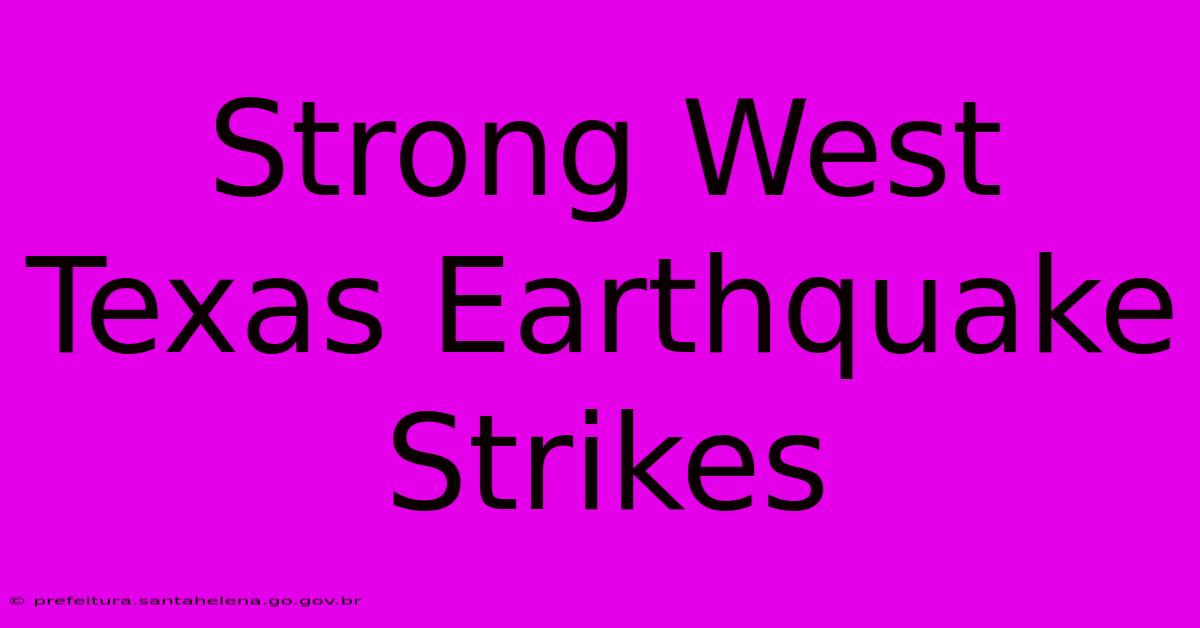 Strong West Texas Earthquake Strikes Strong West Texas Earthquake Strikes
