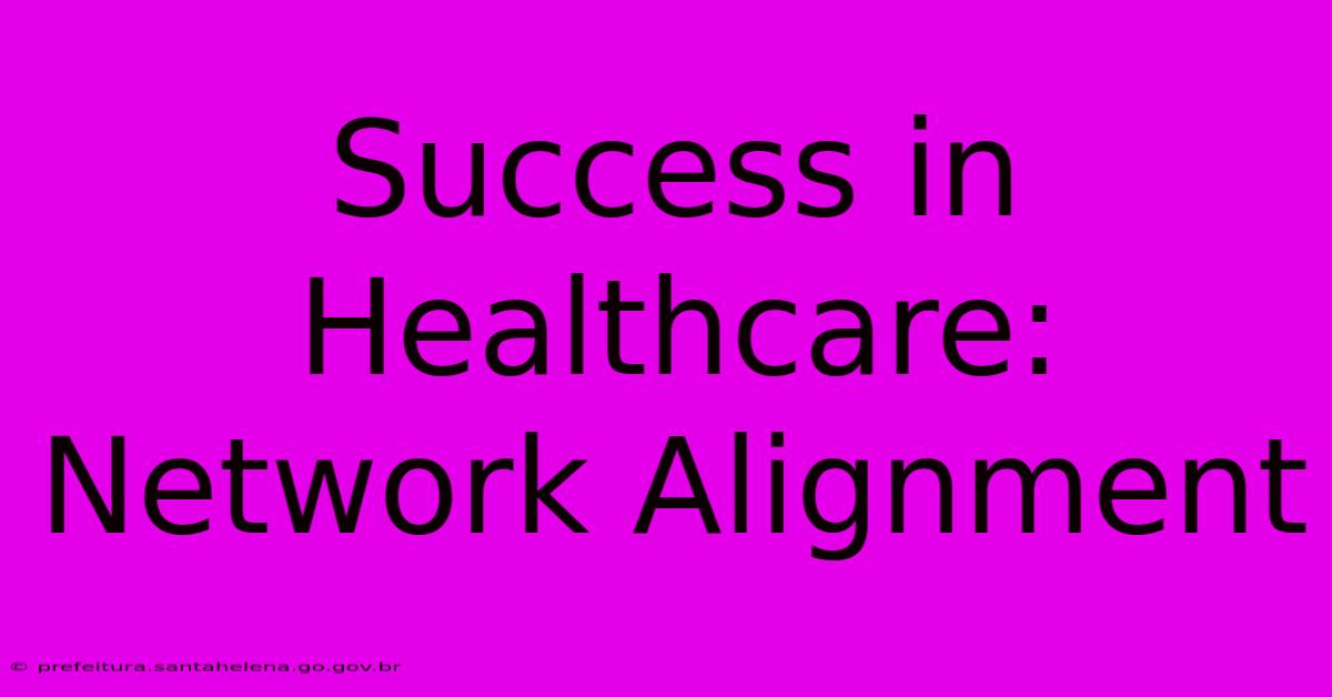 Success In Healthcare: Network Alignment