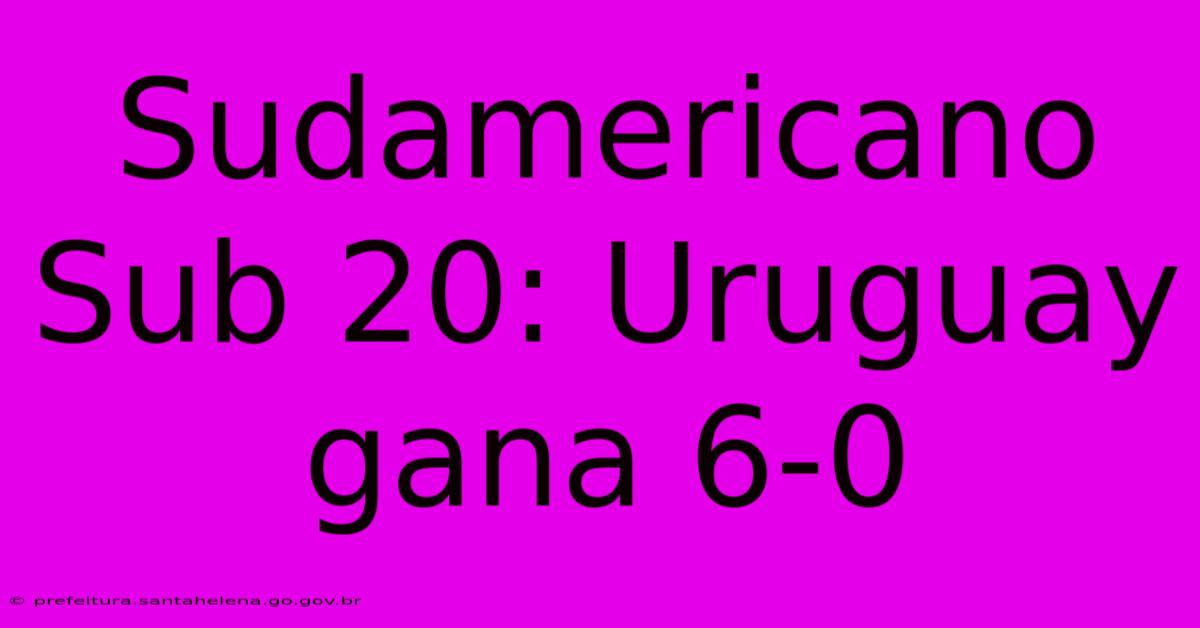 Sudamericano Sub 20: Uruguay Gana 6-0 Sudamericano Sub 20: Uruguay Gana 6-0