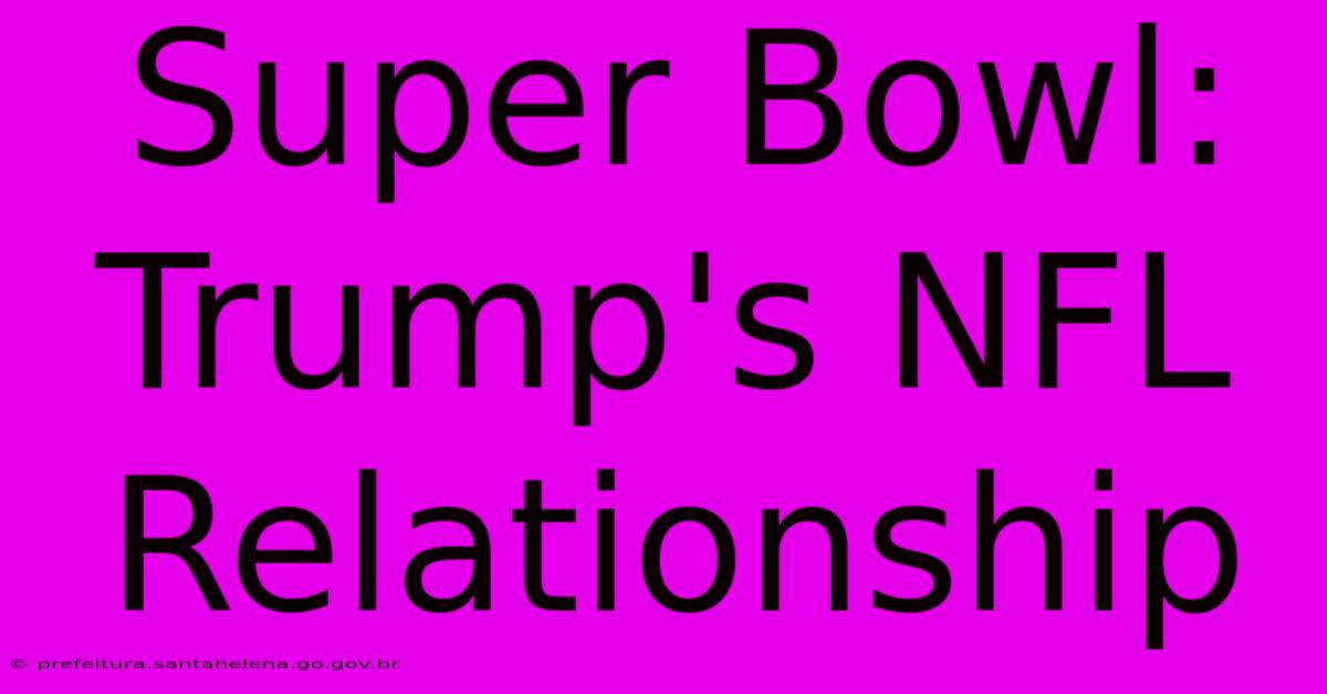 Super Bowl: Trump's NFL Relationship Super Bowl: Trump's NFL Relationship