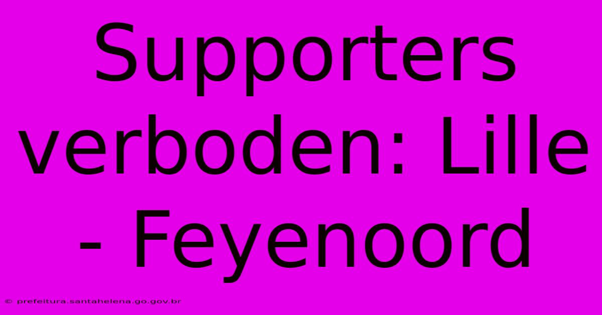 Supporters Verboden: Lille - Feyenoord Supporters Verboden: Lille - Feyenoord