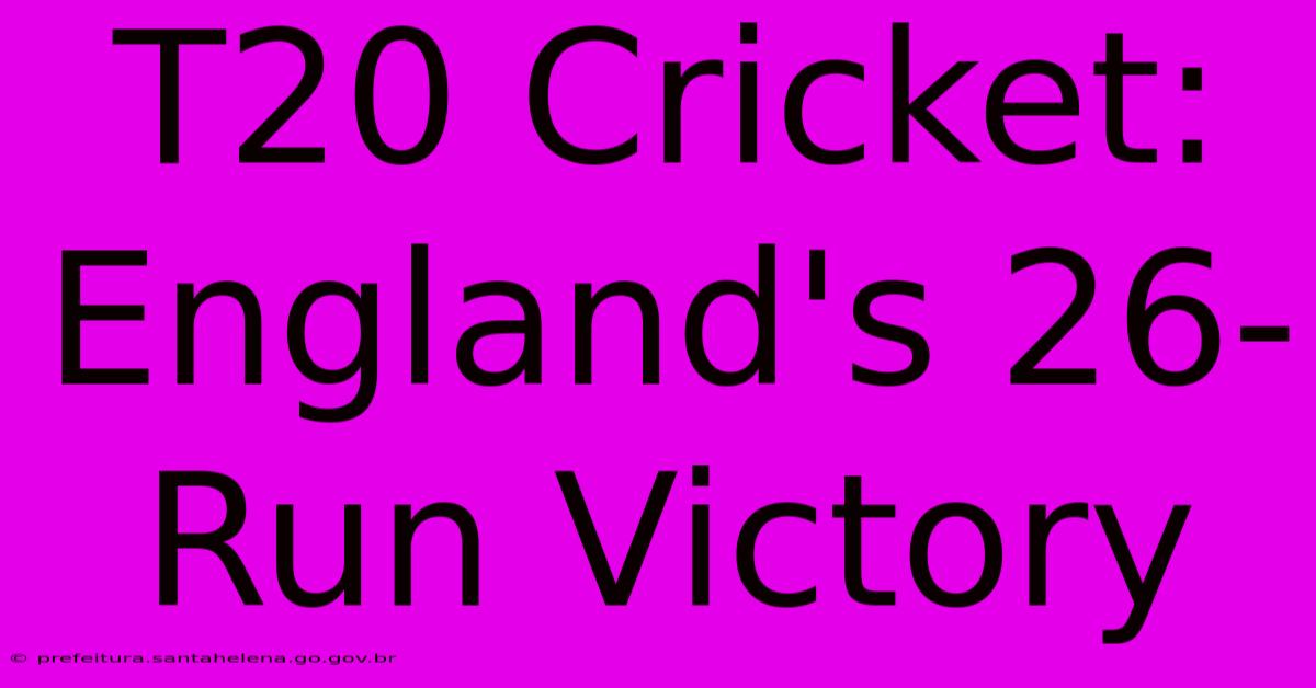 T20 Cricket: England's 26-Run Victory