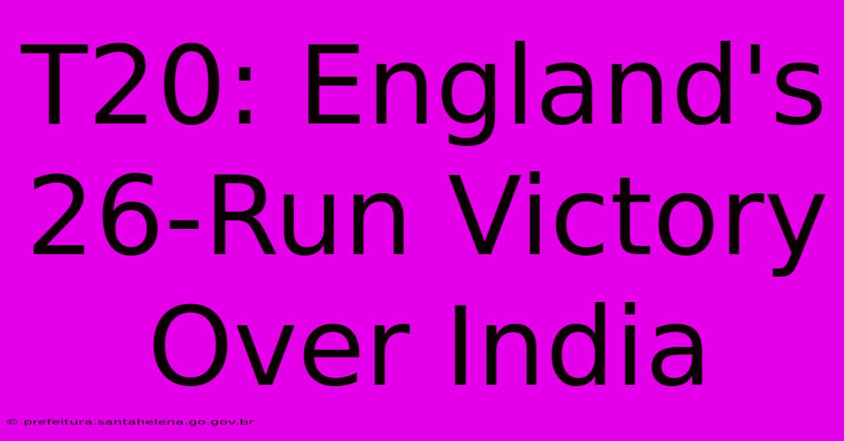 T20: England's 26-Run Victory Over India