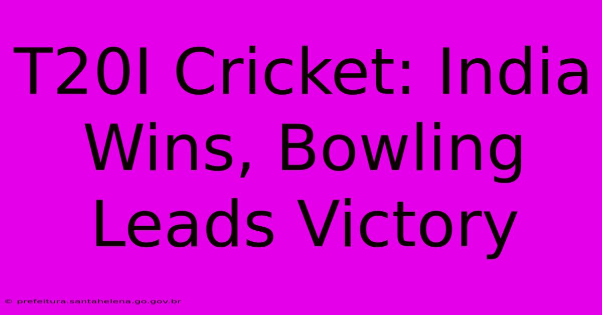 T20I Cricket: India Wins, Bowling Leads Victory