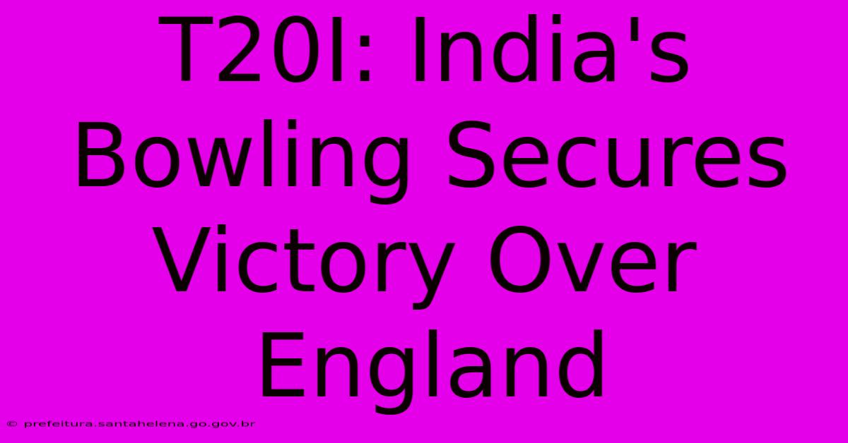 T20I: India's Bowling Secures Victory Over England