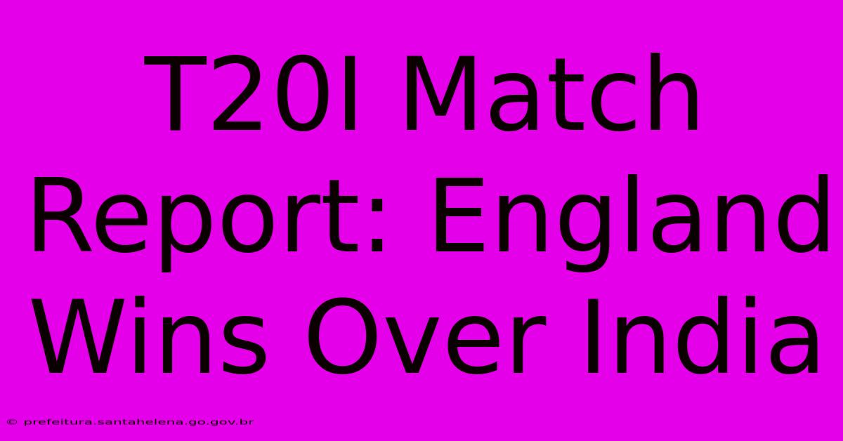 T20I Match Report: England Wins Over India