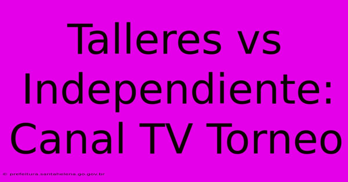 Talleres Vs Independiente: Canal TV Torneo