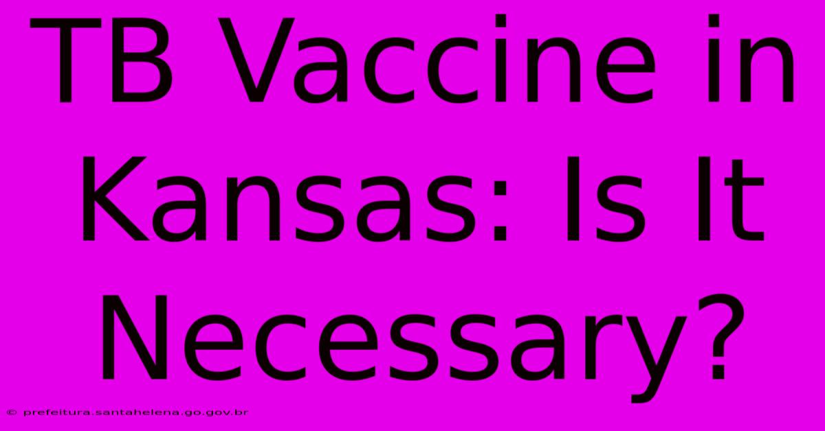 TB Vaccine In Kansas: Is It Necessary?