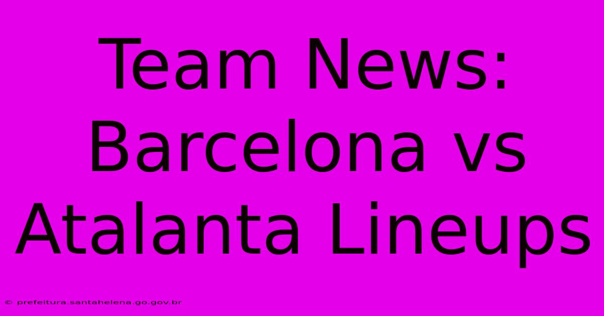 Team News: Barcelona Vs Atalanta Lineups