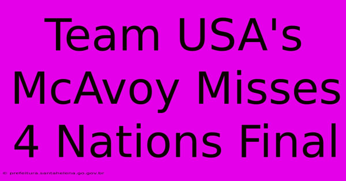 Team USA's McAvoy Misses 4 Nations Final Team USA's McAvoy Misses 4 Nations Final
