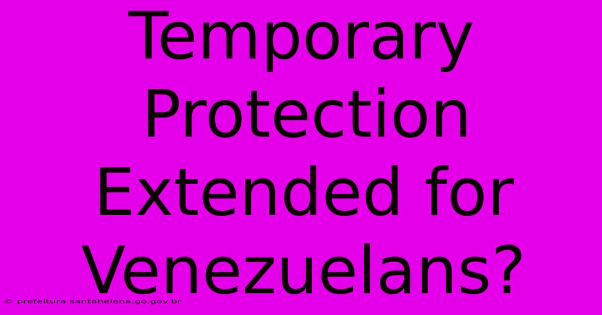 Temporary Protection Extended For Venezuelans?