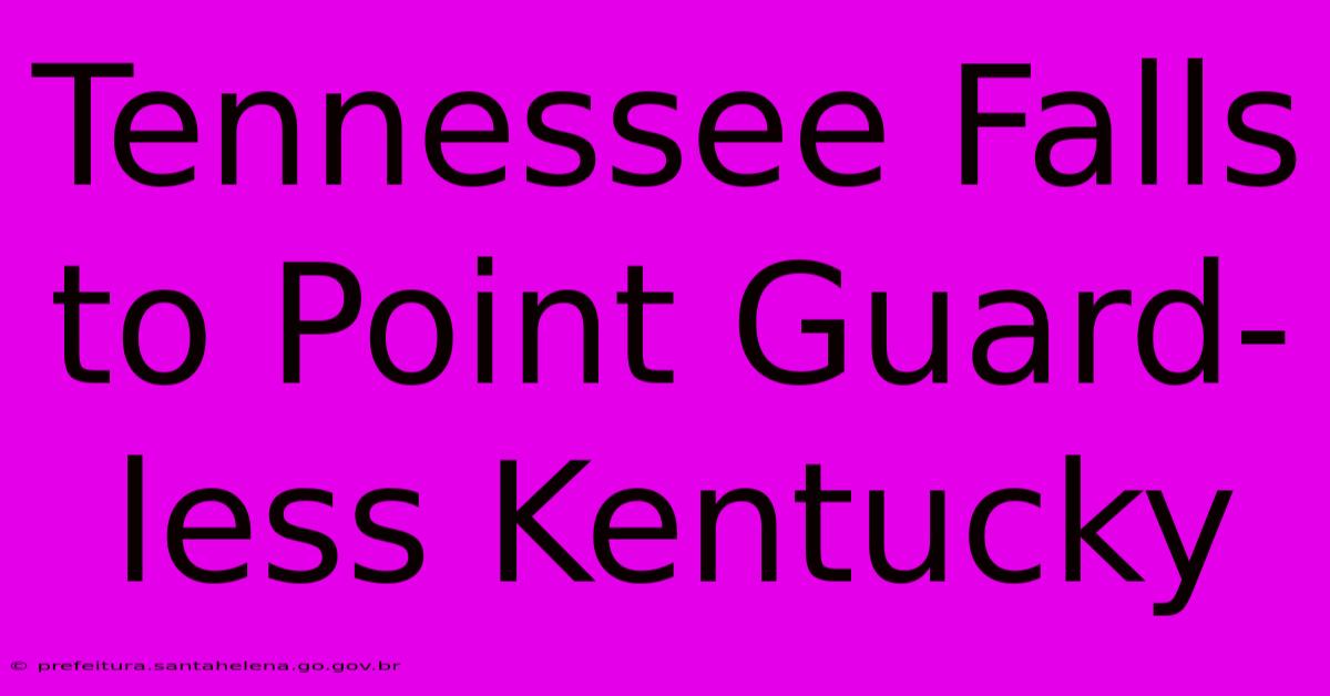 Tennessee Falls To Point Guard-less Kentucky