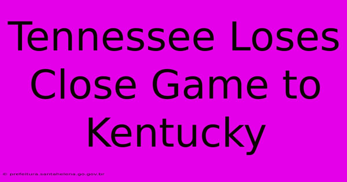 Tennessee Loses Close Game To Kentucky