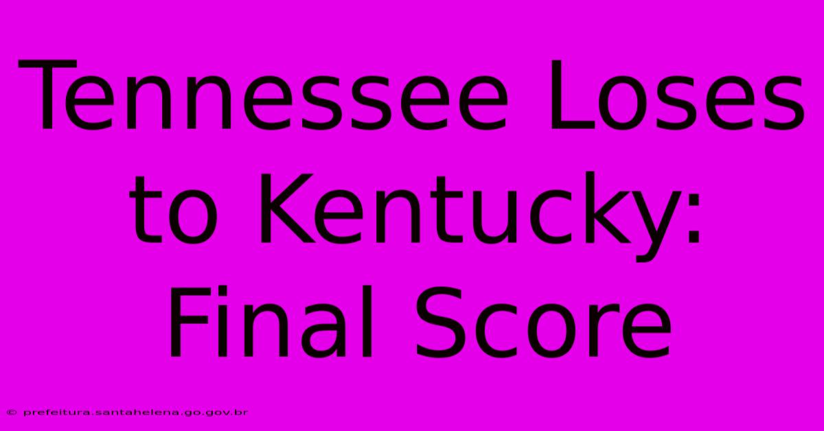 Tennessee Loses To Kentucky: Final Score