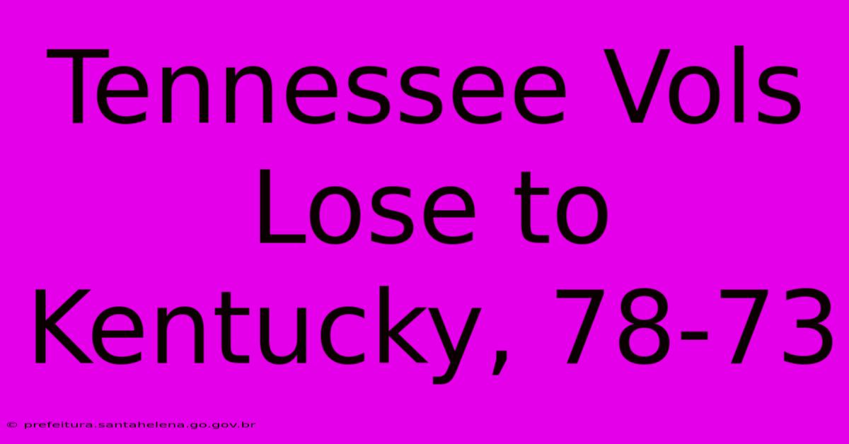 Tennessee Vols Lose To Kentucky, 78-73