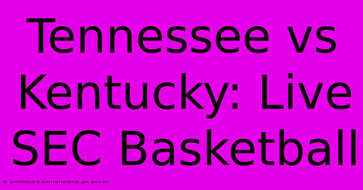 Tennessee Vs Kentucky: Live SEC Basketball