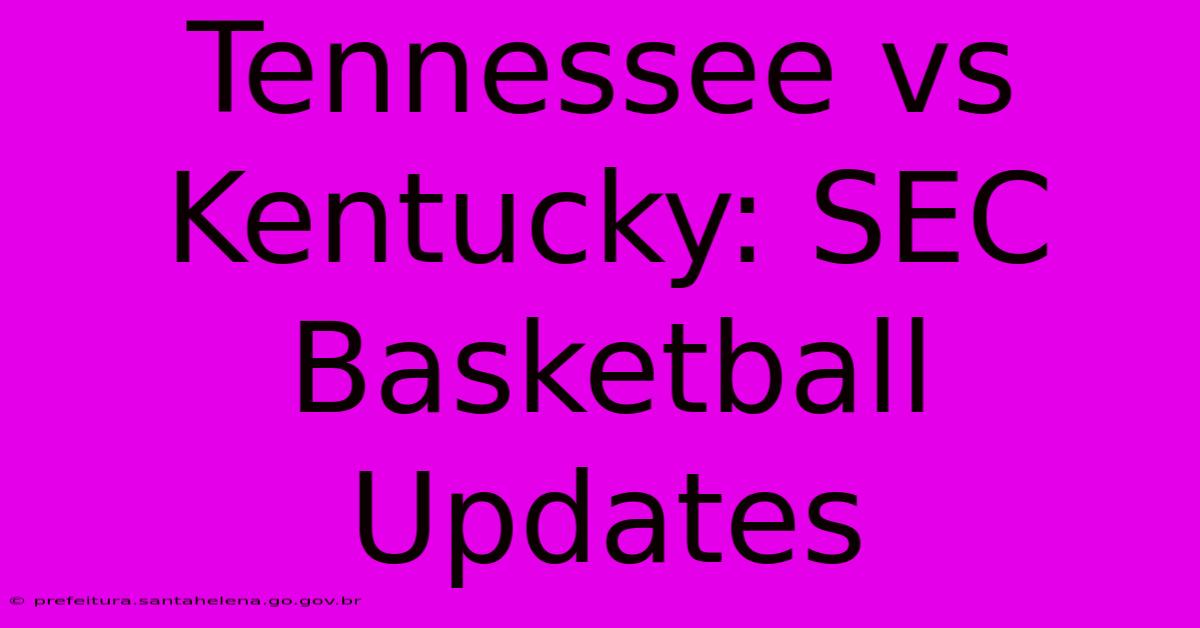 Tennessee Vs Kentucky: SEC Basketball Updates