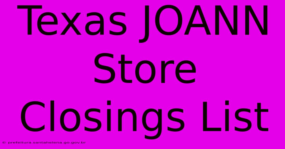 Texas JOANN Store Closings List Texas JOANN Store Closings List