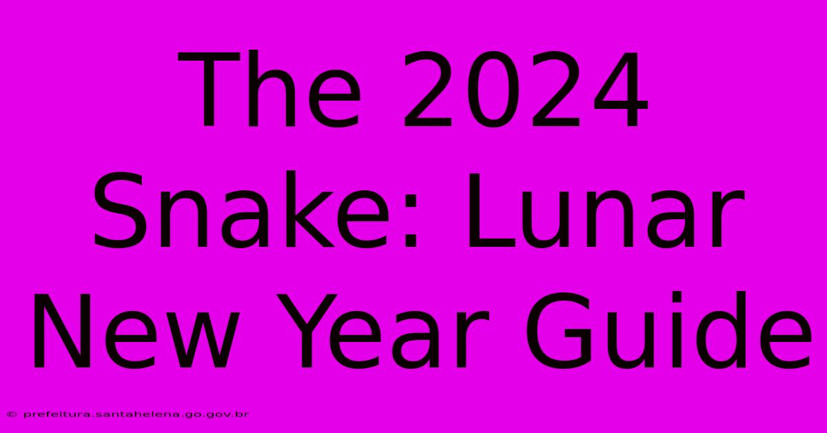 The 2024 Snake: Lunar New Year Guide