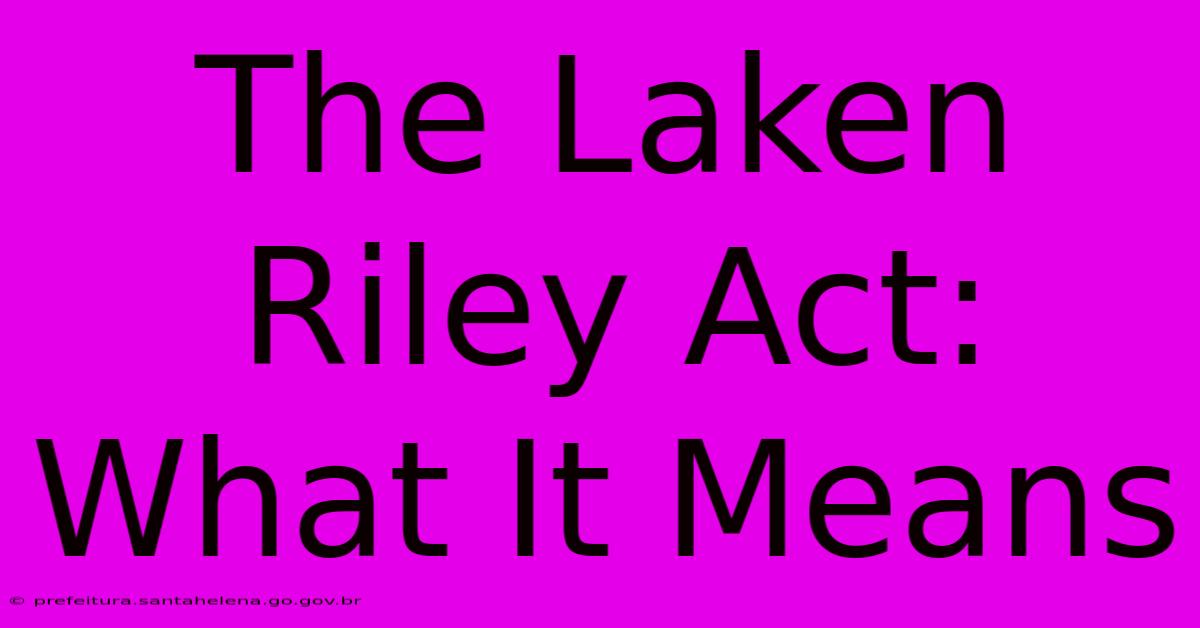 The Laken Riley Act: What It Means