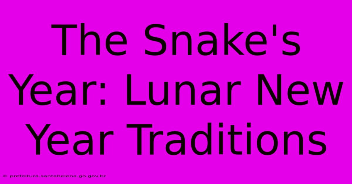 The Snake's Year: Lunar New Year Traditions