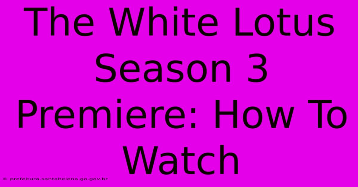 The White Lotus Season 3 Premiere: How To Watch The White Lotus Season 3 Premiere: How To Watch