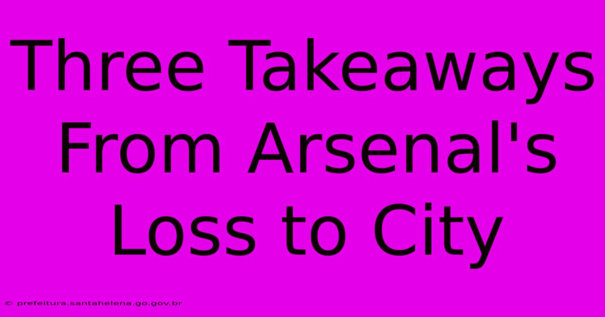 Three Takeaways From Arsenal's Loss To City