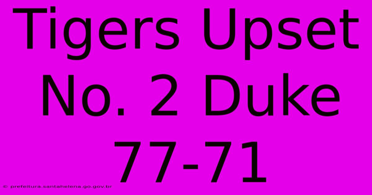 Tigers Upset No. 2 Duke 77-71 Tigers Upset No. 2 Duke 77-71