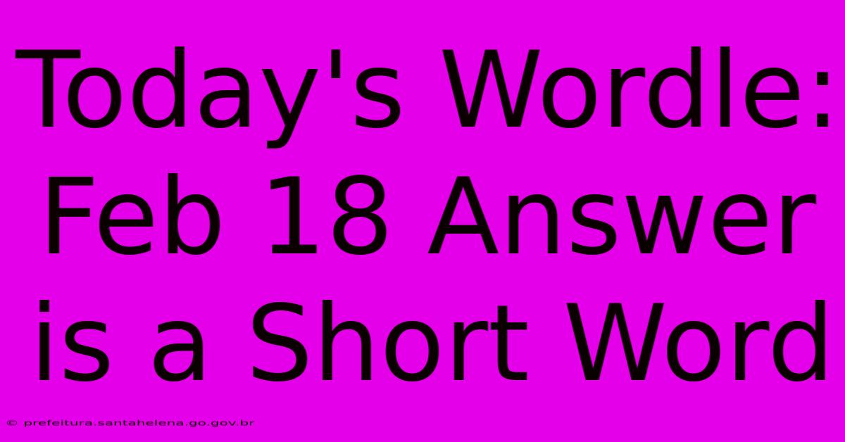 Today's Wordle: Feb 18 Answer Is A Short Word Today's Wordle: Feb 18 Answer Is A Short Word