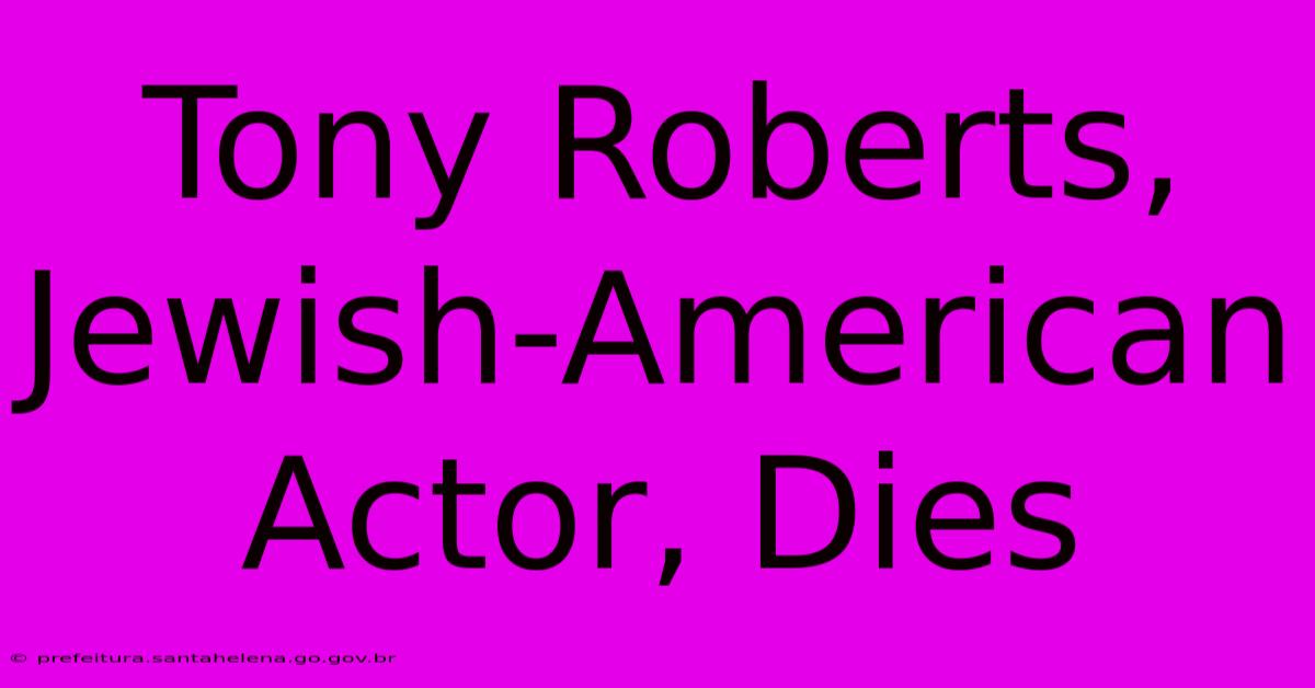 Tony Roberts, Jewish-American Actor, Dies Tony Roberts, Jewish-American Actor, Dies