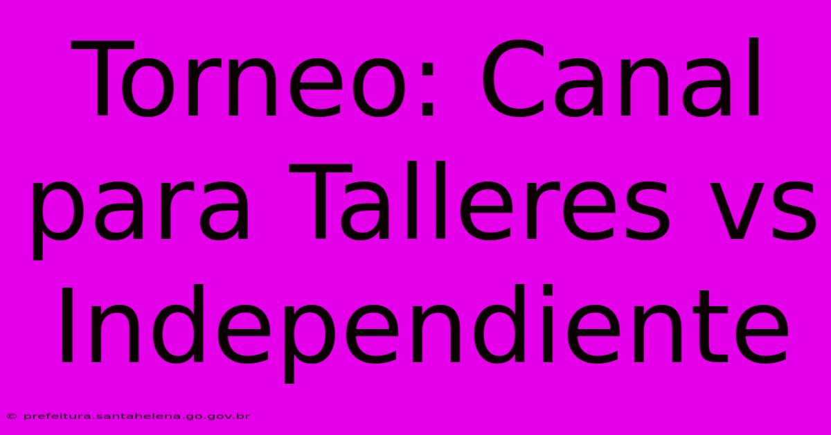 Torneo: Canal Para Talleres Vs Independiente