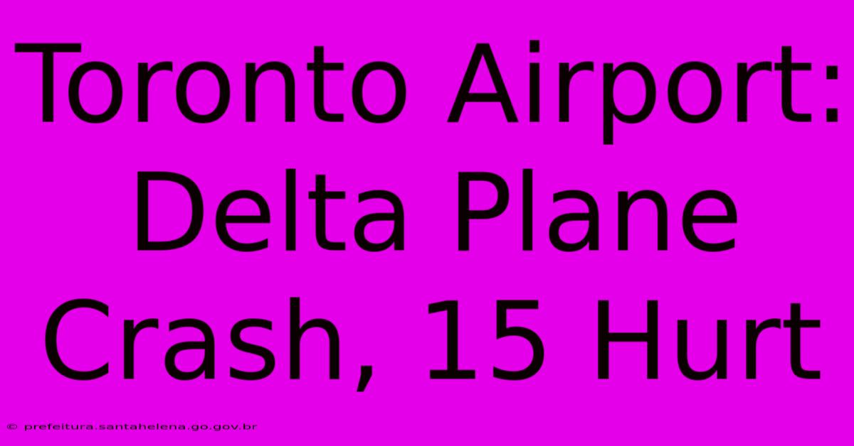 Toronto Airport: Delta Plane Crash, 15 Hurt Toronto Airport: Delta Plane Crash, 15 Hurt