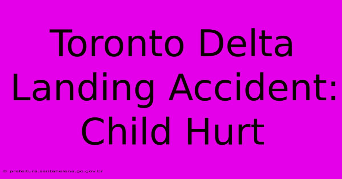Toronto Delta Landing Accident: Child Hurt Toronto Delta Landing Accident: Child Hurt