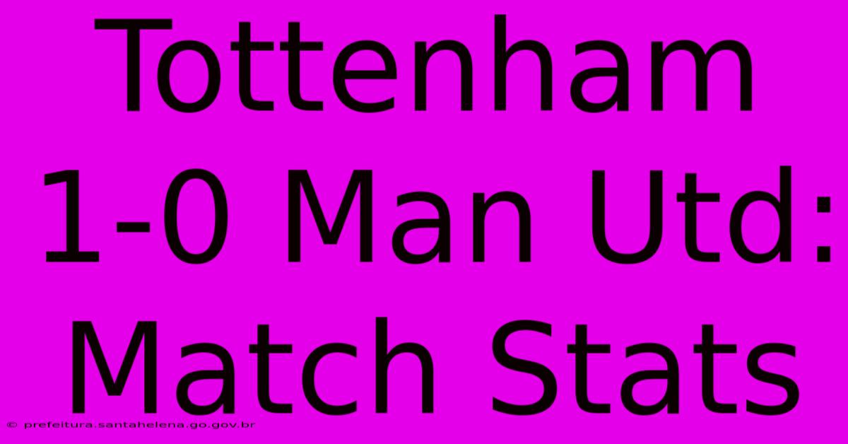 Tottenham 1-0 Man Utd: Match Stats Tottenham 1-0 Man Utd: Match Stats