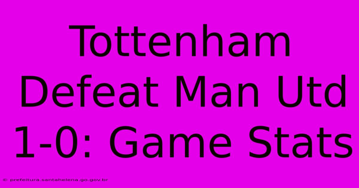 Tottenham Defeat Man Utd 1-0: Game Stats Tottenham Defeat Man Utd 1-0: Game Stats