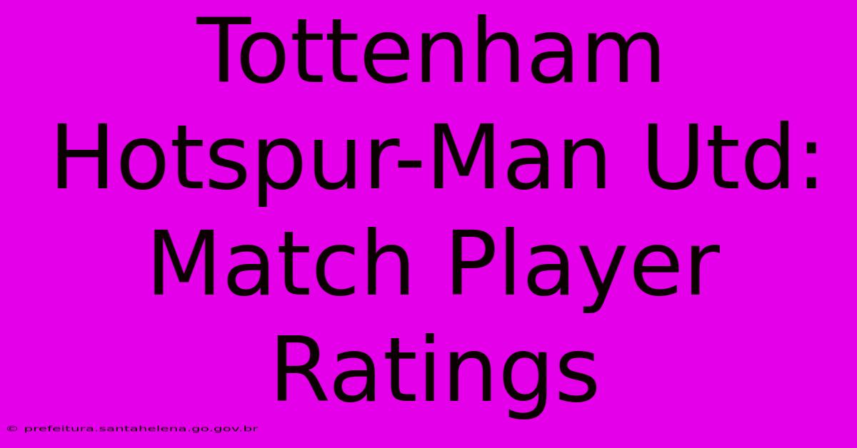 Tottenham Hotspur-Man Utd: Match Player Ratings Tottenham Hotspur-Man Utd: Match Player Ratings